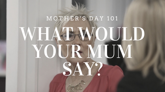 What would your mum say?